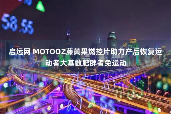 启远网 MOTOOZ藤黄果燃控片助力产后恢复运动者大基数肥胖者免运动