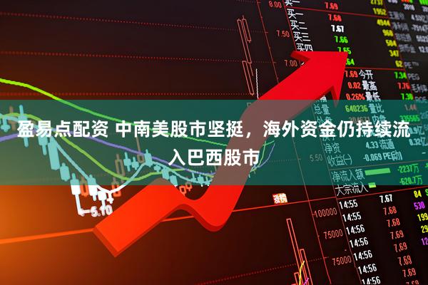 盈易点配资 中南美股市坚挺,海外资金仍持续流入巴西股市